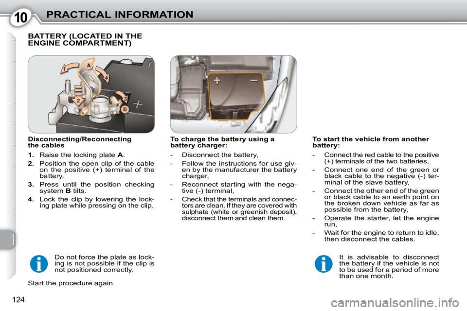 Peugeot 407 2010 Owners Manual 1010PRACTICAL INFORMATION
124
To start the vehicle from another
battery:
- Connect the red cable to the positive (+) terminals of the two batteries,
- Connect one end of the green Peugeot 407 2010 Owners Manual 1010PRACTICAL INFORMATION
124
To start the vehicle from another
battery:
- Connect the red cable to the positive (+) terminals of the two batteries,
- Connect one end of the green
