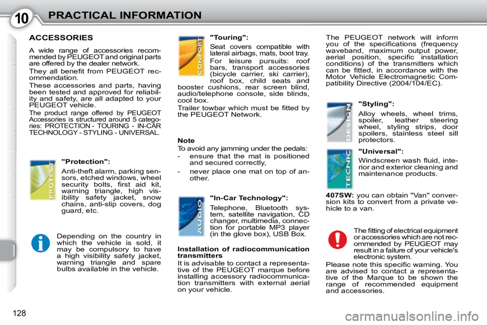 Peugeot 407 2010  Owners Manual 1010PRACTICAL INFORMATION
128
 ACCESSORIES 
 A  wide  range  of  accessories  recom- 
mended by PEUGEOT and original parts 
are offered by the dealer network.  
� �T�h�e�y�  �a�l�l�  �b�e�n�e�ﬁ� �t�