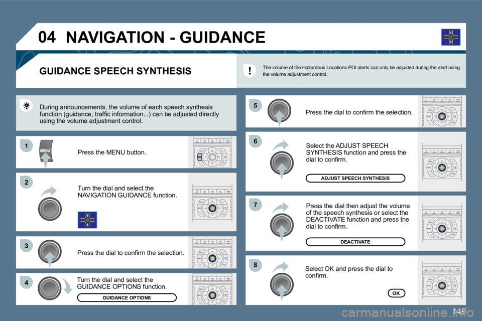 Peugeot 407 2010  Owners Manual 149
�6�6
�8�8
�7�7
�5�5
11
�2�2
�3�3
�4�4
�0�4
GUIDANCE SPEECH SYNTHESIS 
� � �P�r�e�s�s� �t�h�e� �d�i�a�l� �t�o� �c�o�n�ﬁ� �r�m� �t�h�e� �s�e�l�e�c�t�i�o�n�.� �  During announcements, the volume of