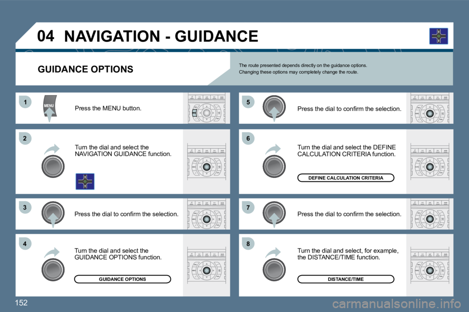 Peugeot 407 2010  Owners Manual 152 
11
�2�2
�3�3
�4�4
�5�5
�6�6
�7�7
�8�8
�0�4
GUIDANCE OPTIONS  The route presented depends directly on the guidance options.  Changing these options may completely change the r oute. 
  Press the M