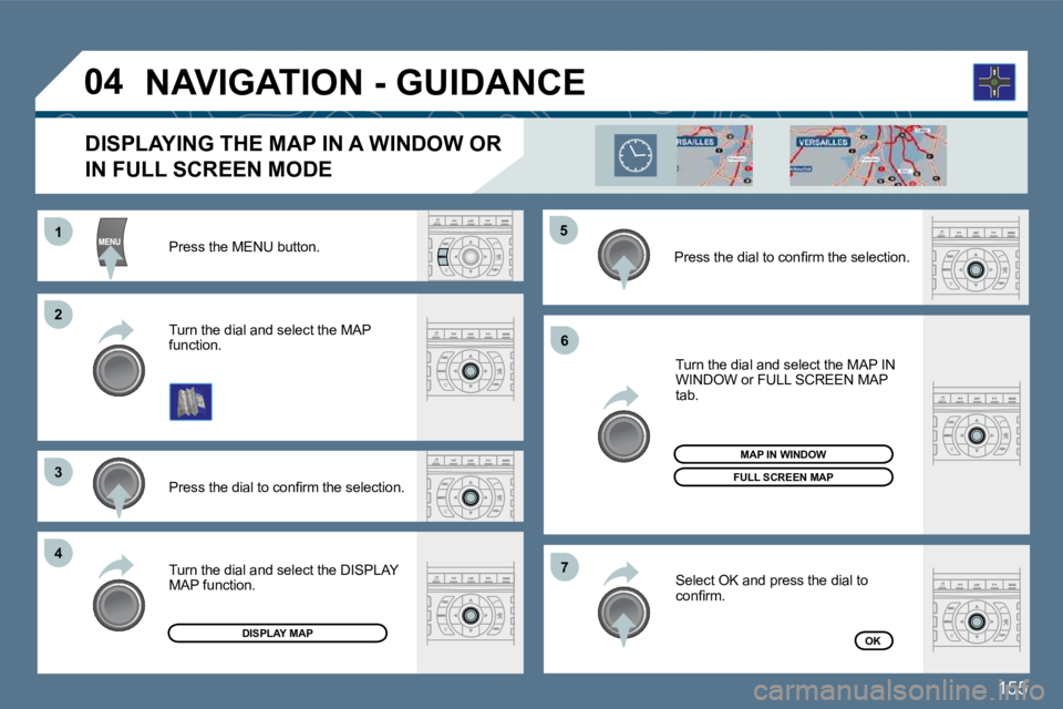 Peugeot 407 2010  Owners Manual 155
11
�2�2
�3�3
�4�4
�5�5
�6�6
�7�7
�0�4
  Press the MENU button.  
� � �P�r�e�s�s� �t�h�e� �d�i�a�l� �t�o� �c�o�n�ﬁ� �r�m� �t�h�e� �s�e�l�e�c�t�i�o�n�.� � 
  Turn the dial and select the MAP funct