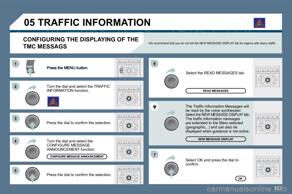 Peugeot 407 2010  Owners Manual 157
11
�2�2
�3�3
�4�4
�6�6
�5�5
�7�7
�0�5
OK
NEW MESSAGE DISPLAY
READ MESSAGES
  CONFIGURING THE DISPLAYING OF THE 
TMC MESSAGS � �W�e� �r�e�c�o�m�m�e�n�d� �t�h�a�t� �y�o�u� �d�o� �n�o�t� �t�i�c�k� �t
