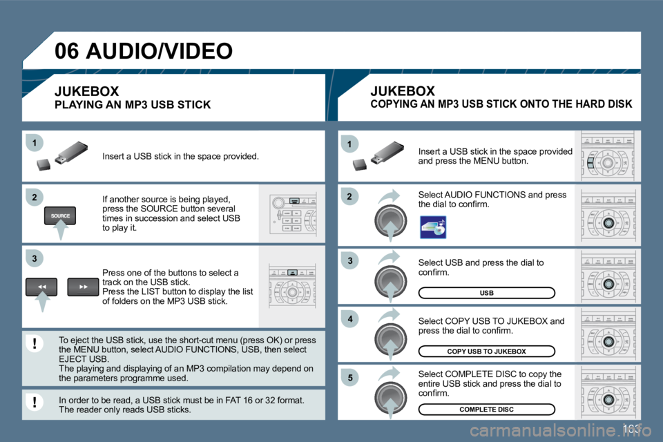 Peugeot 407 2010  Owners Manual 163
�2�2
11
�3�3
�4�4
�5�5
�2�2
�3�3
11
�0�6
COMPLETE DISC
COPY USB TO JUKEBOX
USB
 Select USB and press the dial to �c�o�n�ﬁ� �r�m�.� 
 Select COPY USB TO JUKEBOX and �p�r�e�s�s� �t�h�e� �d�i�a�l� 