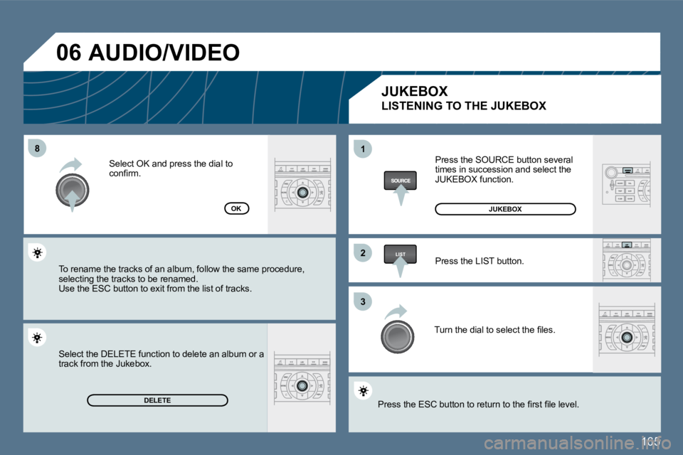 Peugeot 407 2010  Owners Manual 165
�8�8
�2�2
�3�3
11
�0�6
DELETE
OKJUKEBOX
 Press the SOURCE button several times in succession and select the JUKEBOX function. 
 Press the LIST button. 
� �T�u�r�n� �t�h�e� �d�i�a�l� �t�o� �s�e�l�e