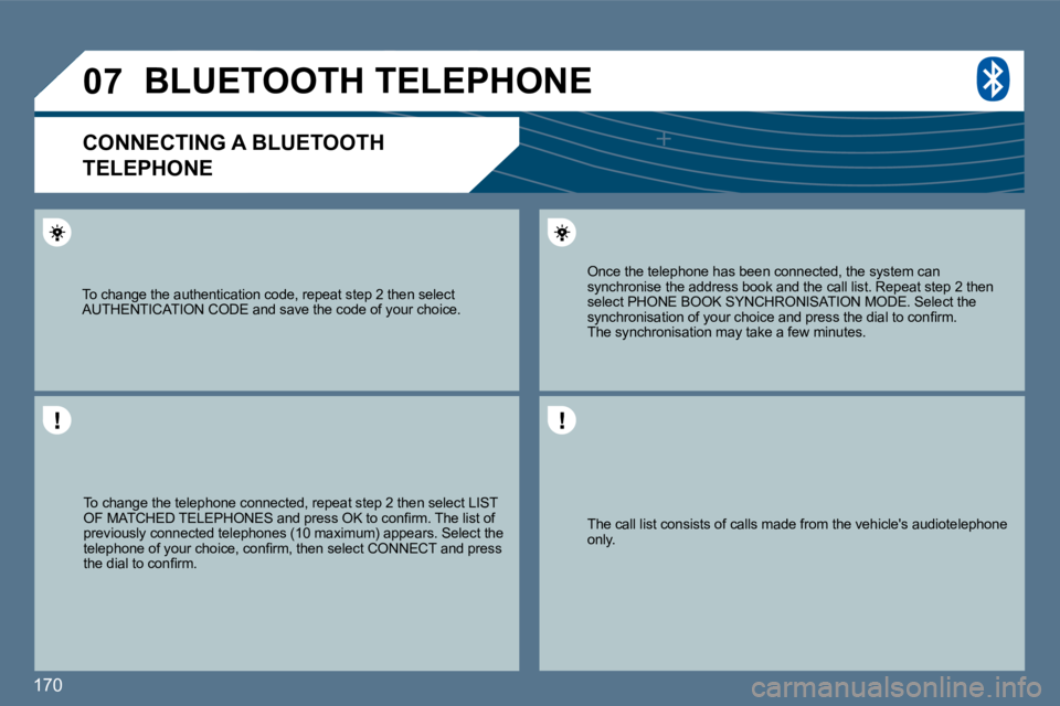 Peugeot 407 2010  Owners Manual 170 
�0�7
  The call list consists of calls made from the vehicles audiotelephone only.   
  Once the telephone has been connected, the system  can synchronise the address book and the call list. Rep