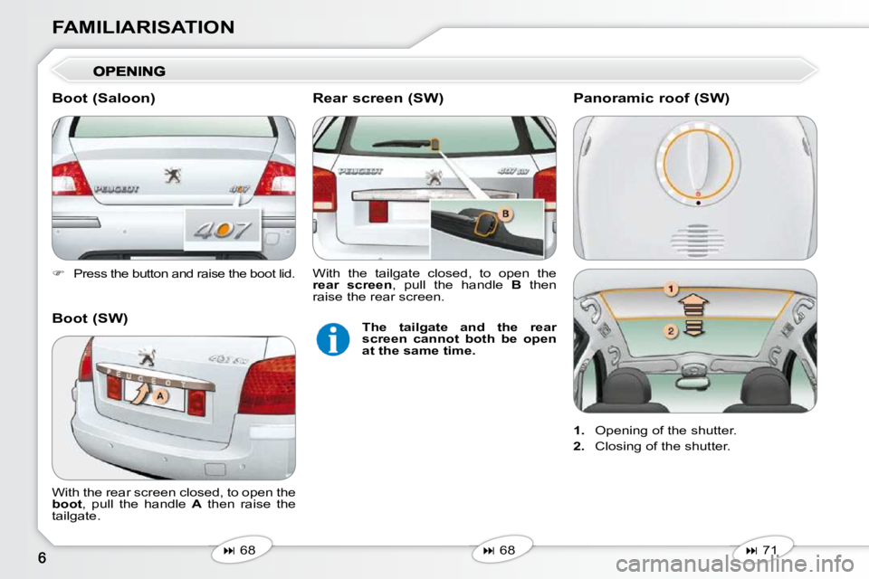Peugeot 407 2010  Owners Manual FAMILIARISATION 
   
�   
Press the button and raise the boot lid.   
   
�   68      
�   68   
 With the rear screen closed, to open the  
 
boot  ,  pull  the  handle    A   then  raise  t