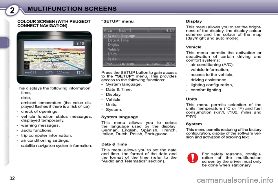 Peugeot 407 2010 Owners Guide 2MULTIFUNCTION SCREENS
32
� � �D�i�s�p�l�a�y�  
 This menu allows you to set the bright- 
ness of the display, the display colour 
scheme  and  the  colour  of  the  map 
(day/night and auto mode).   