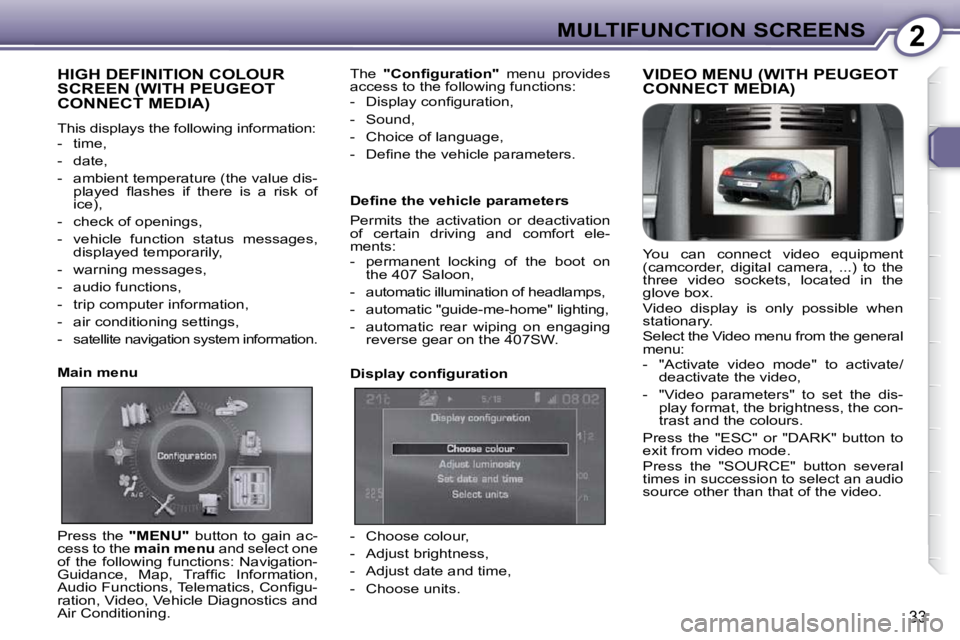 Peugeot 407 2010 Owners Guide 2MULTIFUNCTION SCREENS
33
 HIGH DEFINITION COLOUR SCREEN (WITH PEUGEOT CONNECT MEDIA) 
 This displays the following information:  
   -   time,  
  -   date, 
  -   ambient temperature (the value dis-