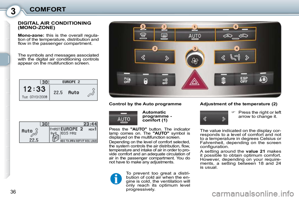 Peugeot 407 2010 Owners Guide 3COMFORT
36
 DIGITAL AIR CONDITIONING (MONO-ZONE) 
  
Mono-zone:    this  is  the  overall  regula-
�t�i�o�n� �o�f� �t�h�e� �t�e�m�p�e�r�a�t�u�r�e�,� �d�i�s�t�r�i�b�u�t�i�o�n� �a�n�d�  
�ﬂ� �o�w� �i