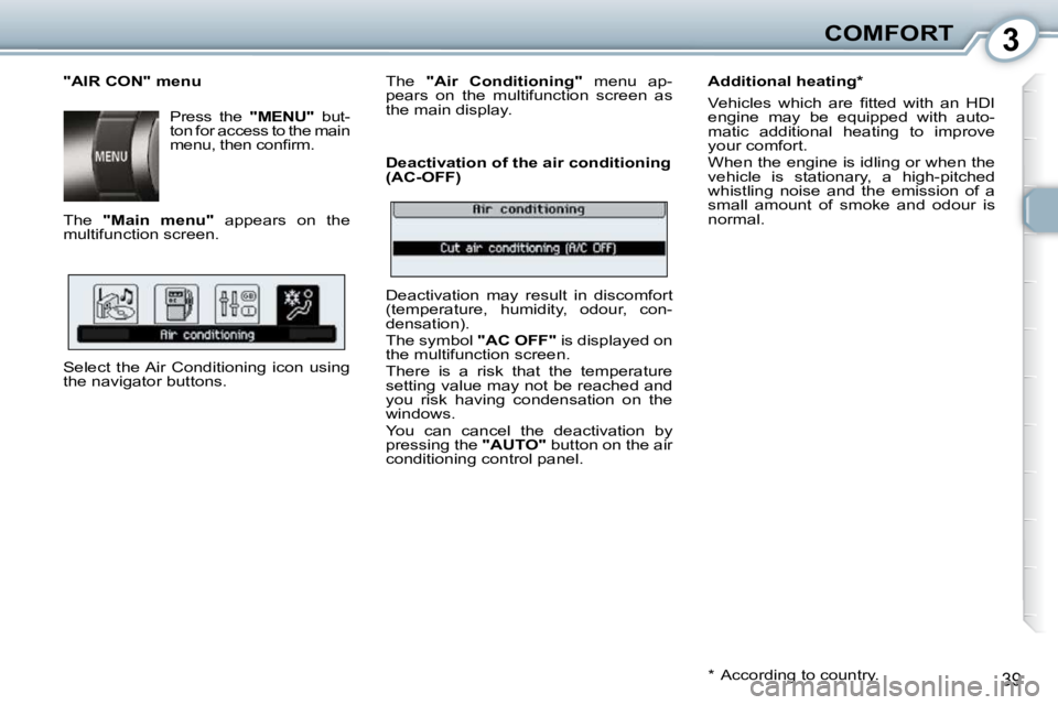 Peugeot 407 2010 Owners Guide 3COMFORT
39
  "AIR CON" menu  Press  the   "MENU"  but-
ton for access to the main  
�m�e�n�u�,� �t�h�e�n� �c�o�n�ﬁ� �r�m�.� 
 The    "Main  menu" � �  �a�p�p�e�a�r�s�  �o�n�  �t�h�e� 
�m�u�l�t�i�f�