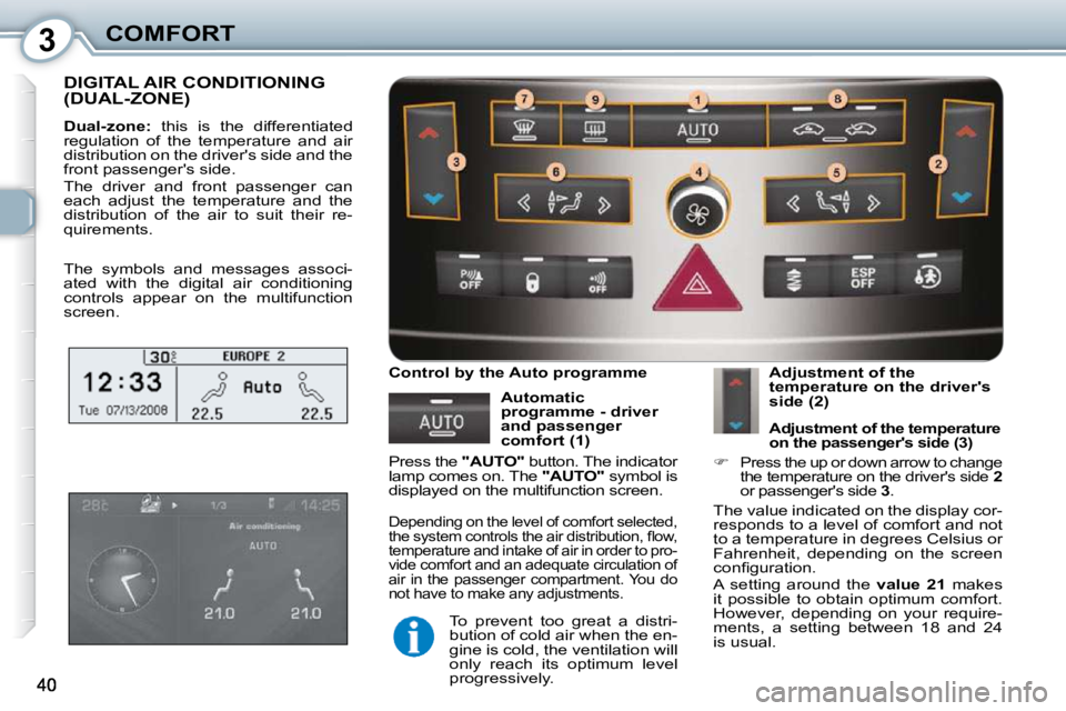 Peugeot 407 2010 Owners Guide 3COMFORT
 DIGITAL AIR CONDITIONING (DUAL-ZONE) 
  
Dual-zone:    this  is  the  differentiated 
�r�e�g�u�l�a�t�i�o�n�  �o�f�  �t�h�e�  �t�e�m�p�e�r�a�t�u�r�e�  �a�n�d�  �a�i�r�  
�d�i�s�t�r�i�b�u�t�i�