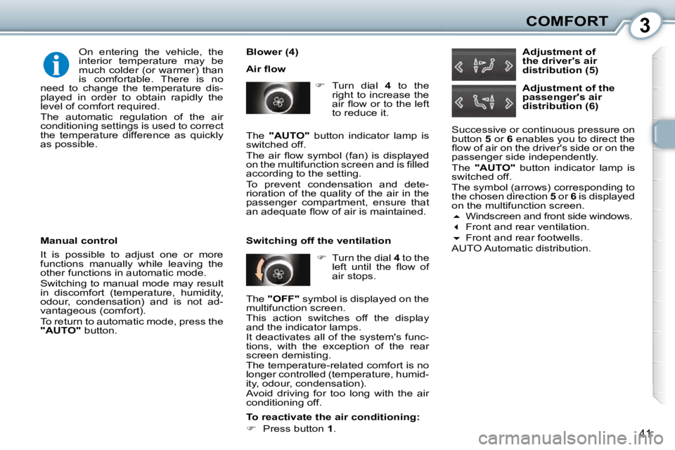 Peugeot 407 2010 Service Manual 3COMFORT
41
  Blower (4)  
� �A�i�r� �ﬂ� �o�w�    
�    Turn  dial    4   to  the 
right to increase the  
�a�i�r� �ﬂ� �o�w� �o�r� �t�o� �t�h�e� �l�e�f�t� 
�t�o� �r�e�d�u�c�e� �i�t�.� � 
   
�
