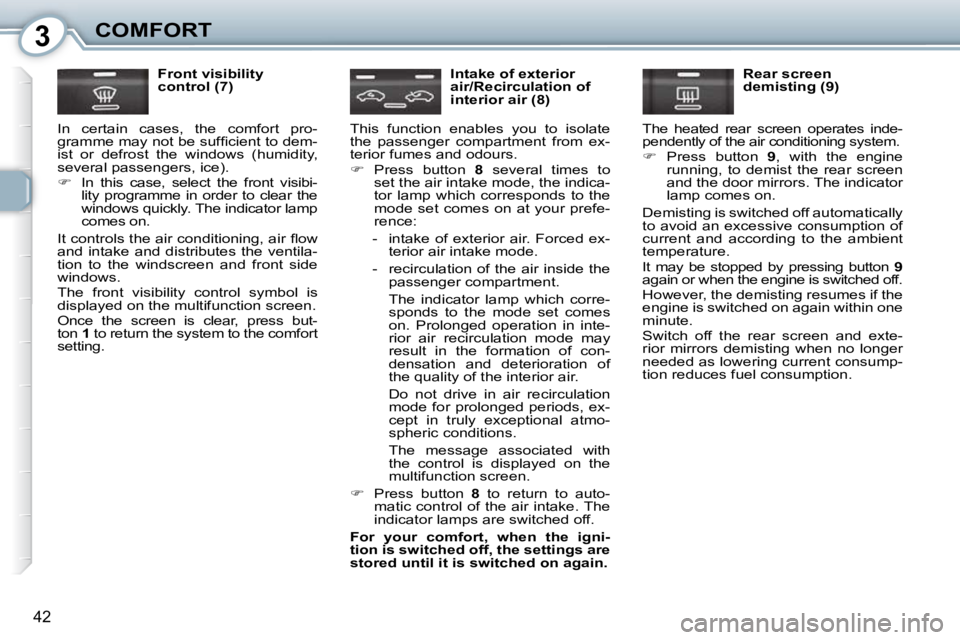 Peugeot 407 2010 Service Manual 3COMFORT
42
  Front visibility  
control (7) 
� �I�n�  �c�e�r�t�a�i�n�  �c�a�s�e�s�,�  �t�h�e�  �c�o�m�f�o�r�t�  �p�r�o�-
�g�r�a�m�m�e� �m�a�y� �n�o�t� �b�e� �s�u�f�ﬁ� �c�i�e�n�t� �t�o� �d�e�m�-
�i�