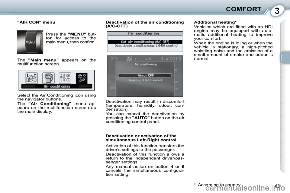 Peugeot 407 2010 Service Manual 3COMFORT
43
  Deactivation of the air conditioning  
(A/C-OFF)  
  Deactivation or activation of the  
simultaneous Left-Right control  
 Activation of this function transfers the  
�d�r�i�v�e�r�'