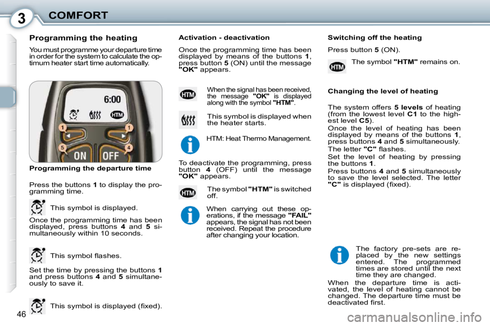 Peugeot 407 2010 Service Manual 3COMFORT
46
� �Y�o�u� �m�u�s�t� �p�r�o�g�r�a�m�m�e� �y�o�u�r� �d�e�p�a�r�t�u�r�e� �t�i�m�e�  
�i�n� �o�r�d�e�r� �f�o�r� �t�h�e� �s�y�s�t�e�m� �t�o� �c�a�l�c�u�l�a�t�e� �t�h�e� �o�p�-
�t�i�m�u�m� �h�e�