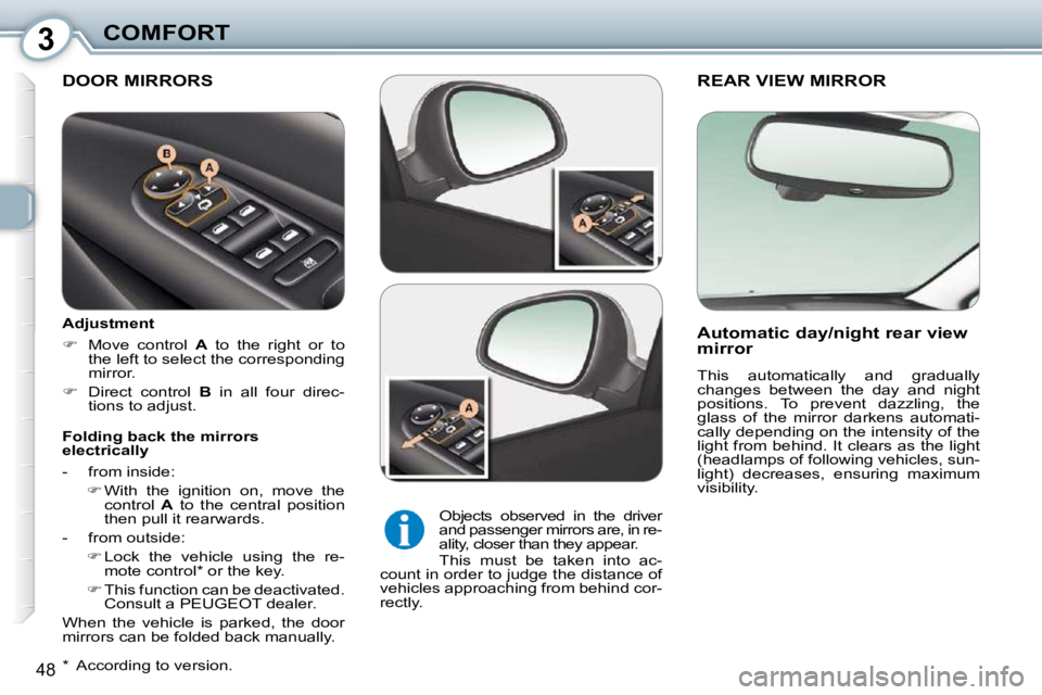 Peugeot 407 2010 Service Manual 3COMFORT
48
 REAR VIEW MIRROR 
  Automatic day/night rear view  
mirror  
� �T�h�i�s�  �a�u�t�o�m�a�t�i�c�a�l�l�y�  �a�n�d�  �g�r�a�d�u�a�l�l�y�  
�c�h�a�n�g�e�s�  �b�e�t�w�e�e�n�  �t�h�e�  �d�a�y�  �
