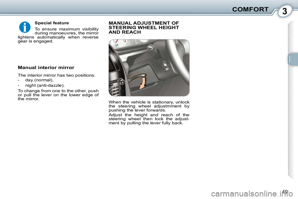 Peugeot 407 2010 Service Manual 3COMFORT
49
  Special feature  
� �T�o�  �e�n�s�u�r�e�  �m�a�x�i�m�u�m�  �v�i�s�i�b�i�l�i�t�y�  
during manoeuvres, the mirror 
�l�i�g�h�t�e�n�s�  �a�u�t�o�m�a�t�i�c�a�l�l�y�  �w�h�e�n�  �r�e�v�e�r�s�