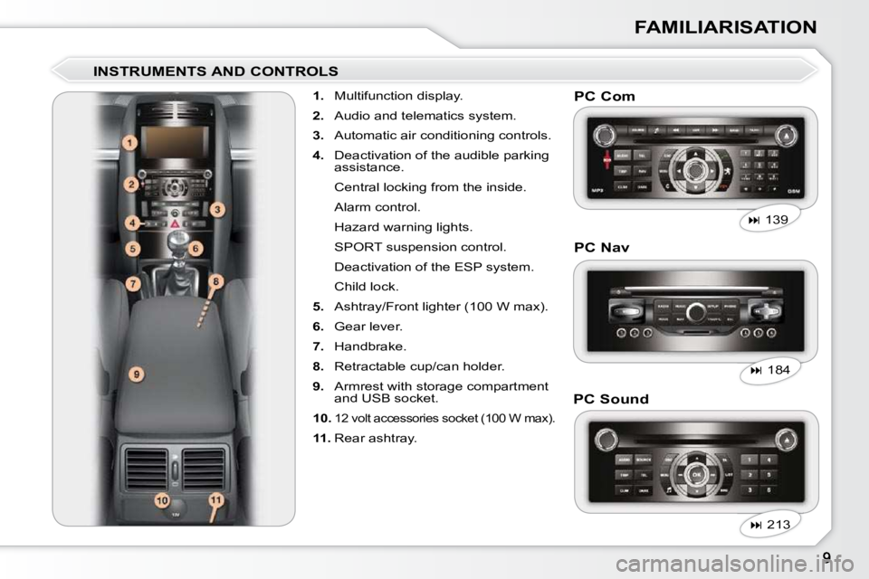 Peugeot 407 2010  Owners Manual FAMILIARISATION
  INSTRUMENTS AND CONTROLS     
1.    Multifunction display. 
  
2.    Audio and telematics system. 
  
3.    Automatic air conditioning controls. 
  
4.    Deactivation of the audible