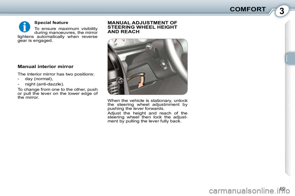 Peugeot 407 2010  Owners Manual 3COMFORT
49
  Special feature  
� �T�o�  �e�n�s�u�r�e�  �m�a�x�i�m�u�m�  �v�i�s�i�b�i�l�i�t�y�  
during manoeuvres, the mirror 
�l�i�g�h�t�e�n�s�  �a�u�t�o�m�a�t�i�c�a�l�l�y�  �w�h�e�n�  �r�e�v�e�r�s�