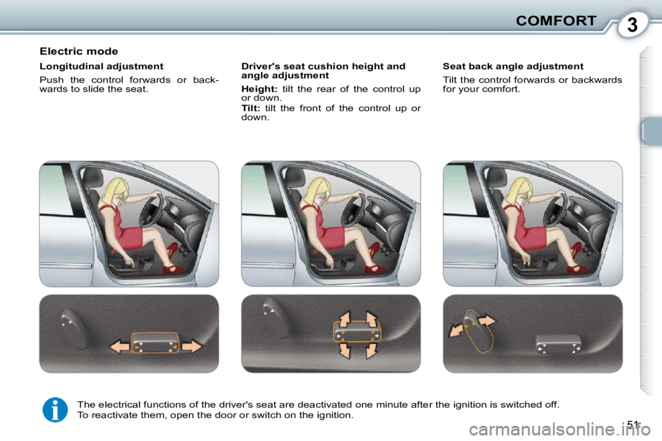 Peugeot 407 2010  Owners Manual 3COMFORT
51
  Electric mode  
  Longitudinal adjustment  
 Push  the  control  forwards  or  back- 
�w�a�r�d�s� �t�o� �s�l�i�d�e� �t�h�e� �s�e�a�t�.� �   Drivers seat cushion height and 
angle adjust