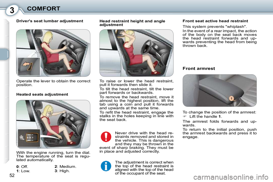 Peugeot 407 2010  Owners Manual 3COMFORT
52
  Head restraint height and angle  
adjustment   Front seat active head restraint  
� �T�h�i�s� �s�y�s�t�e�m� �p�r�e�v�e�n�t�s� �"�w�h�i�p�l�a�s�h�"�.�  
� �I�n� �t�h�e� �e�v�e�n�t