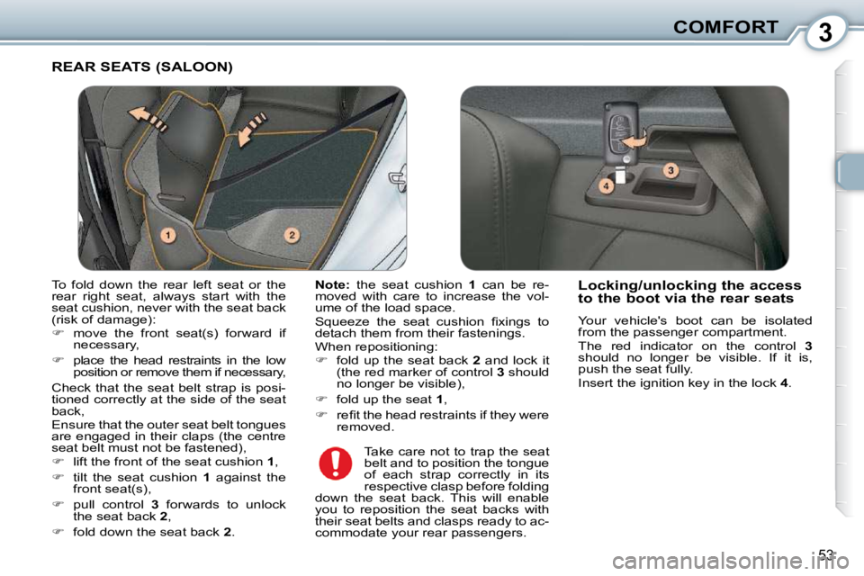 Peugeot 407 2010  Owners Manual 3COMFORT
53
 REAR SEATS (SALOON) 
  
Note:    the  seat  cushion    1   can  be  re-
moved  with  care  to  increase  the  vol- 
�u�m�e� �o�f� �t�h�e� �l�o�a�d� �s�p�a�c�e�.�  
� �S�q�u�e�e�z�e�  �t�h