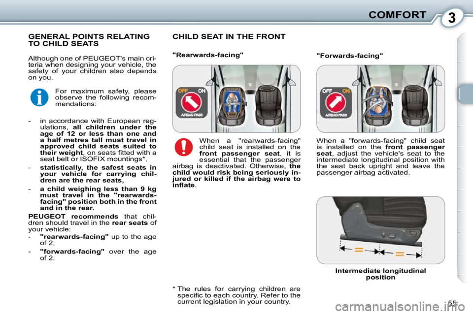 Peugeot 407 2010  Owners Manual 3COMFORT
55
 CHILD SEAT IN THE FRONT           GENERAL POINTS RELATING TO CHILD SEATS 
� � �*� � � � �T�h�e�  �r�u�l�e�s�  �f�o�r�  �c�a�r�r�y�i�n�g�  �c�h�i�l�d�r�e�n�  �a�r�e� �s�p�e�c�i�ﬁ� �c� �t