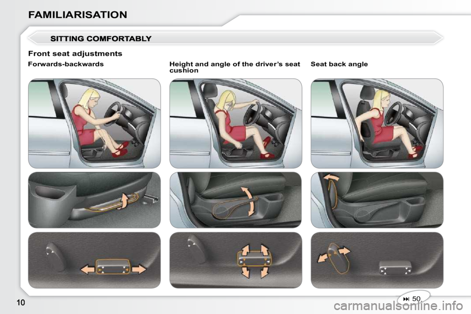 Peugeot 407 2010  Owners Manual FAMILIARISATION
   
�   50    
  Forwards-backwards     Height and angle of the driver’
s seat 
cushion     Seat back angle 
  Front seat adjustments                