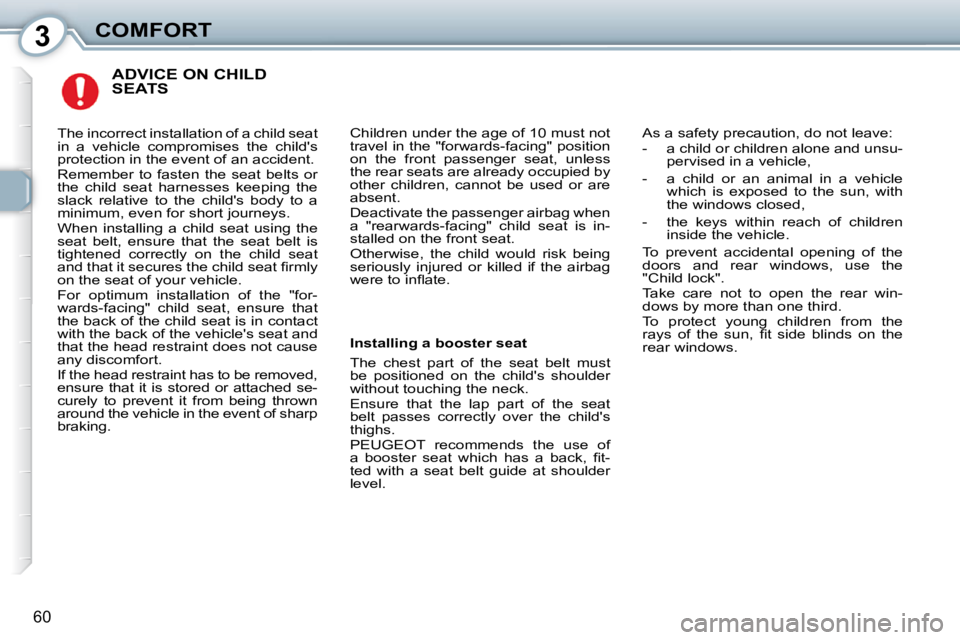 Peugeot 407 2010 Repair Manual 3COMFORT
60
 ADVICE ON CHILD SEATS 
 Children under the age of 10 must not  
�t�r�a�v�e�l� �i�n� �t�h�e� �"�f�o�r�w�a�r�d�s�-�f�a�c�i�n�g�"� �p�o�s�i�t�i�o�n� 
�o�n�  �t�h�e�  �f�r�o�n�t�  �p�