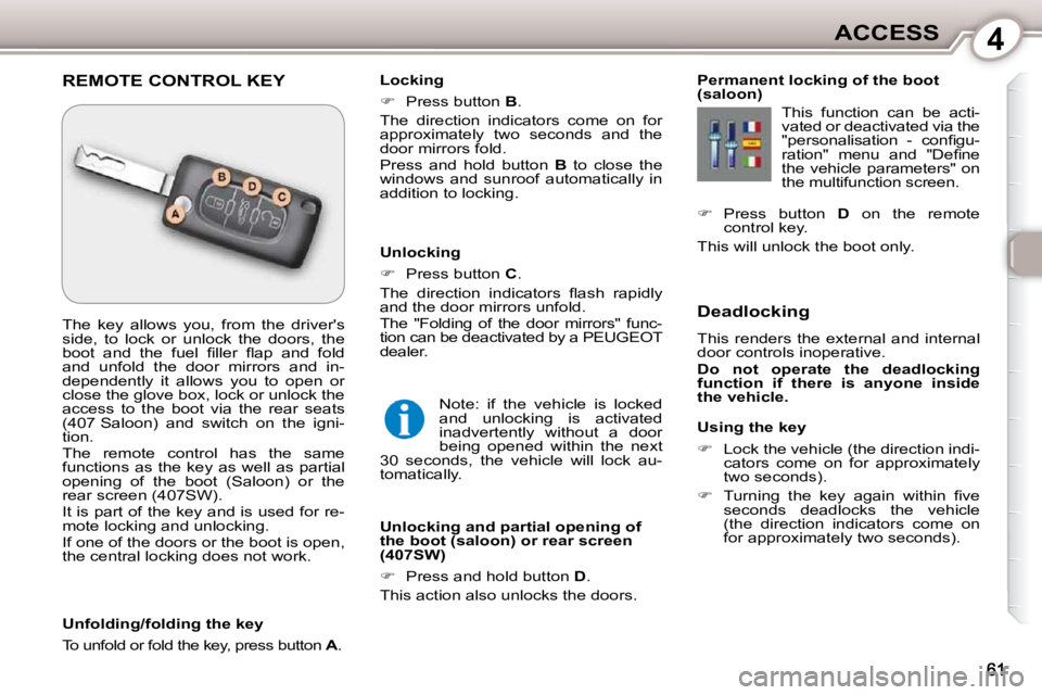 Peugeot 407 2010 Repair Manual 4ACCESS
  Using the key  
   
�    Lock the vehicle (the direction indi-
cators  come  on  for  approximately  
two seconds). 
  
� � �  �T�u�r�n�i�n�g�  �t�h�e�  �k�e�y�  �a�g�a�i�n�  �w�i�t�h�