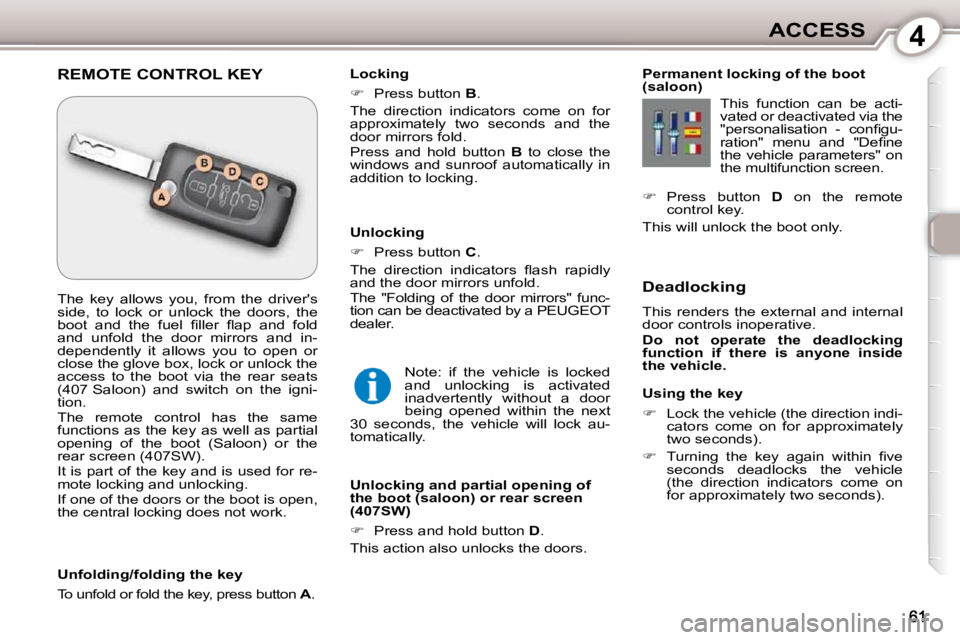 Peugeot 407 2010  Owners Manual 4ACCESS
  Using the key  
   
�    Lock the vehicle (the direction indi-
cators  come  on  for  approximately  
two seconds). 
  
� � �  �T�u�r�n�i�n�g�  �t�h�e�  �k�e�y�  �a�g�a�i�n�  �w�i�t�h�