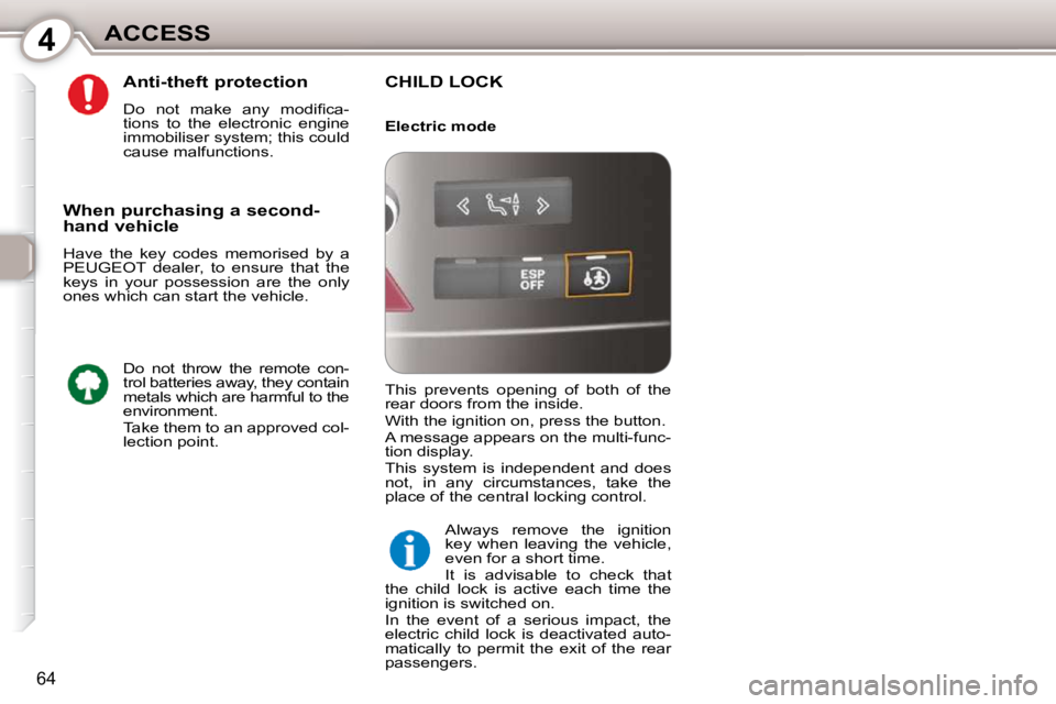 Peugeot 407 2010 Repair Manual 4ACCESS
64
  Anti-theft protection  
� � �D�o�  �n�o�t�  �m�a�k�e�  �a�n�y�  �m�o�d�i�ﬁ� �c�a�- 
tions  to  the  electronic  engine 
immobiliser system; this could 
cause malfunctions.   CHILD LOCK 