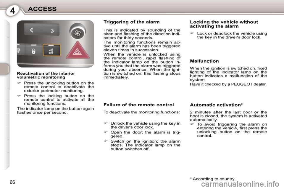 Peugeot 407 2010 Manual PDF 4ACCESS
66
  Reactivation of the interior  
volumetric monitoring  
   
�    Press  the  unlocking  button  on  the 
remote  control  to  deactivate  the  
exterior perimeter monitoring. 
  
�  