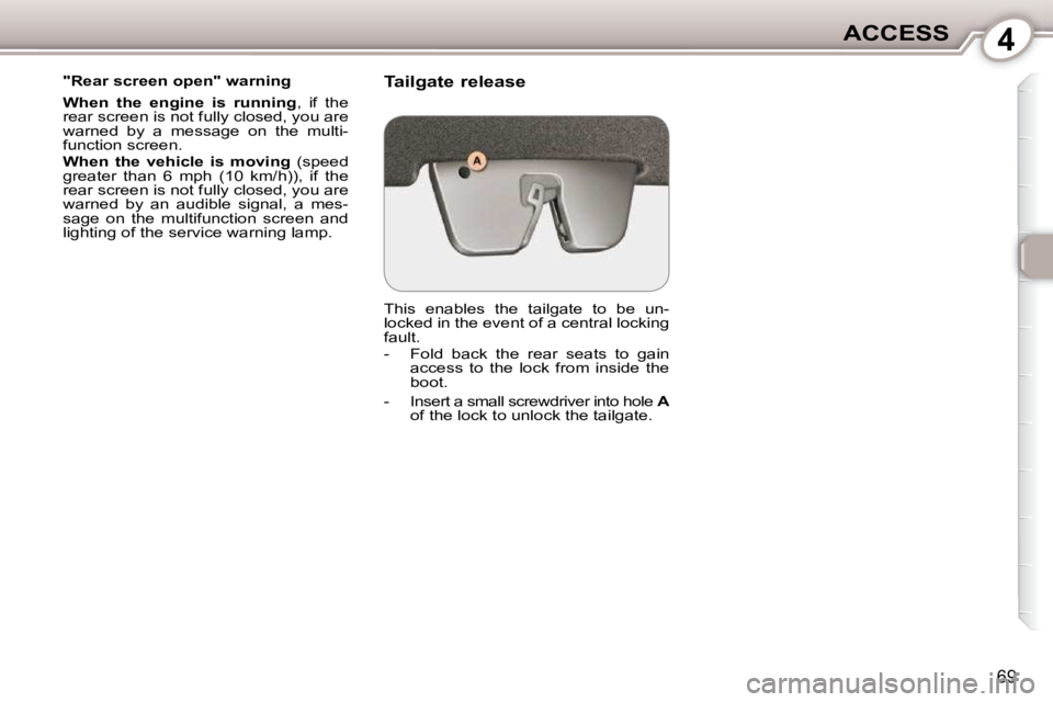 Peugeot 407 2010 Manual PDF 4ACCESS
69
  "Rear screen open" warning  
  
When  the  engine  is  running  ,  if  the 
rear screen is not fully closed, you are  
warned  by  a  message  on  the  multi-
function screen.  
  
When  