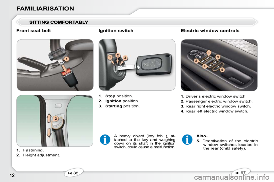 Peugeot 407 2010  Owners Manual FAMILIARISATION
  Front seat belt  
   
1.    Fastening. 
  
2.    Height adjustment.      
1.     Stop   position. 
  
2.     Ignition   position. 
  
3.     Starting   position.   
   
�   67   
