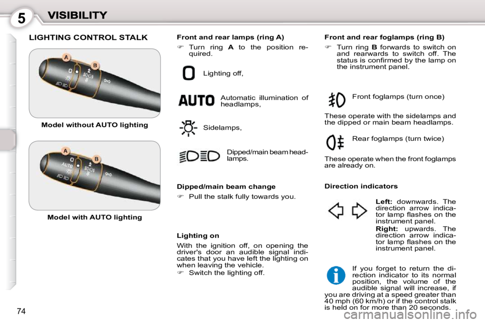 Peugeot 407 2010  Owners Manual 5
74
 LIGHTING CONTROL STALK 
  Lighting on  
 With  the  ignition  off,  on  opening  the  
drivers  door  an  audible  signal  indi-
cates that you have left the lighting on 
when leaving the vehic