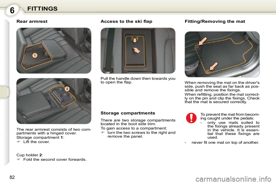 Peugeot 407 2010 Owners Manual 6FITTINGS
82
  Rear armrest           Fitting/Removing the mat 
  Storage compartments  
� �T�h�e�r�e�  �a�r�e�  �t�w�o�  �s�t�o�r�a�g�e�  �c�o�m�p�a�r�t�m�e�n�t�s�  
�l�o�c�a�t�e�d� �i�n� �t�h�e� �b�