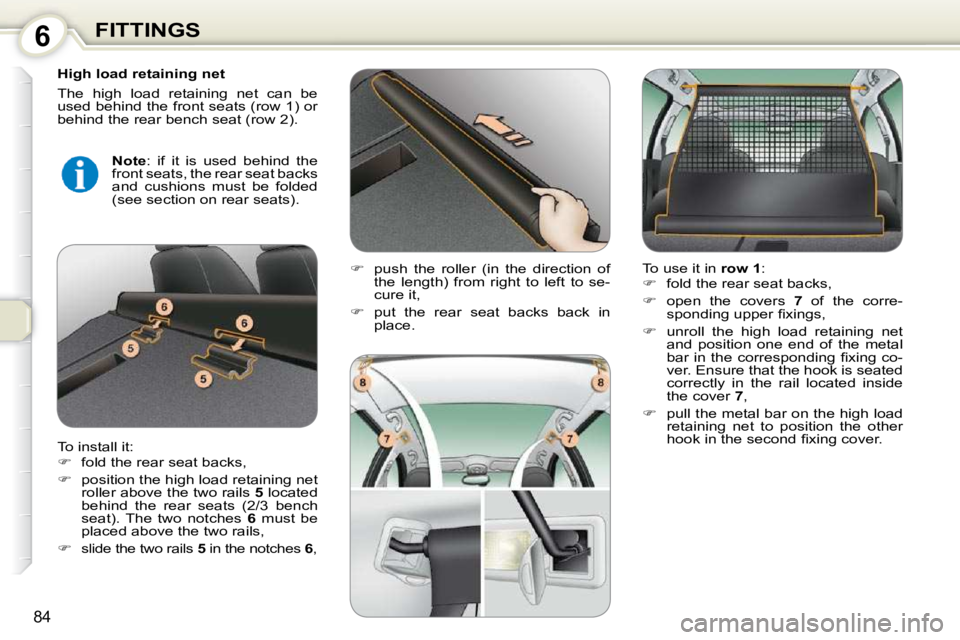 Peugeot 407 2010 Owners Manual 6FITTINGS
84
  High load retaining net  
� �T�h�e�  �h�i�g�h�  �l�o�a�d�  �r�e�t�a�i�n�i�n�g�  �n�e�t�  �c�a�n�  �b�e�  
�u�s�e�d� �b�e�h�i�n�d� �t�h�e� �f�r�o�n�t� �s�e�a�t�s� �(�r�o�w� �1�)� �o�r� 
