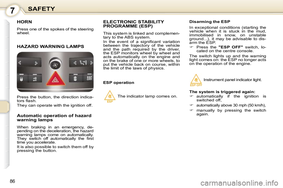Peugeot 407 2010  Owners Manual 7SAFETY
86
 HORN 
 Press one of the spokes of the steering  
wheel. 
 HAZARD WARNING LAMPS 
       Automatic operation of hazard  
warning lamps  
 When  braking  in  an  emergency,  de- 
pending on t