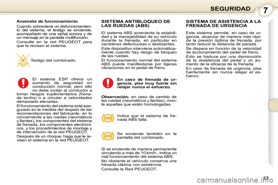 Peugeot 407 2010 Manual del propietario (in Spanish) 7SEGURIDAD
87
Anomalía de funcionamiento
Cuando sobreviene un disfuncionamien-
to del sistema, el testigo se enciende,
acompañado de una señal sonora y de
un mensaje en la panta Peugeot 407 2010 Manual del propietario (in Spanish) 7SEGURIDAD
87
Anomalía de funcionamiento
Cuando sobreviene un disfuncionamien-
to del sistema, el testigo se enciende,
acompañado de una señal sonora y de
un mensaje en la panta
