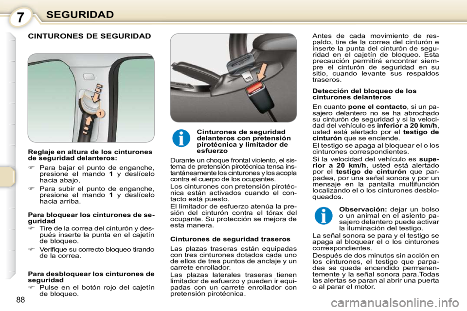 Peugeot 407 2010 Manual del propietario (in Spanish) 7SEGURIDAD
88
CINTURONES DE SEGURIDAD
Detección del bloqueo de los
cinturones delanteros
En cuanto pone el contacto , si un pa-
sajero delantero no se ha abrochado
su cinturón de Peugeot 407 2010 Manual del propietario (in Spanish) 7SEGURIDAD
88
CINTURONES DE SEGURIDAD
Detección del bloqueo de los
cinturones delanteros
En cuanto pone el contacto , si un pa-
sajero delantero no se ha abrochado
su cinturón de