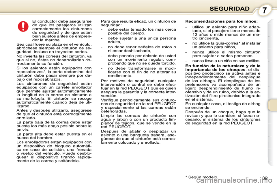 Peugeot 407 2010 Manual del propietario (in Spanish) 7SEGURIDAD
89
El conductor debe asegurarse
de que los pasajeros utilizan
correctamente los cinturones
de seguridad y de que estén
bien sujetos antes de empren-
der la marcha.
Peugeot 407 2010 Manual del propietario (in Spanish) 7SEGURIDAD
89
El conductor debe asegurarse
de que los pasajeros utilizan
correctamente los cinturones
de seguridad y de que estén
bien sujetos antes de empren-
der la marcha.