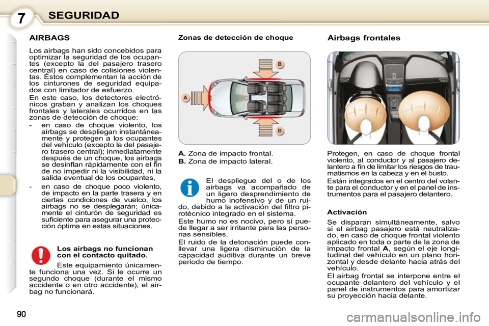 Peugeot 407 2010 Manual del propietario (in Spanish) 7SEGURIDAD
AIRBAGS
Los airbags han sido concebidos para
optimizar la seguridad de los ocupan-
tes (excepto la del pasajero trasero
central) en caso de colisiones violen-
tas. Éstos co Peugeot 407 2010 Manual del propietario (in Spanish) 7SEGURIDAD
AIRBAGS
Los airbags han sido concebidos para
optimizar la seguridad de los ocupan-
tes (excepto la del pasajero trasero
central) en caso de colisiones violen-
tas. Éstos co