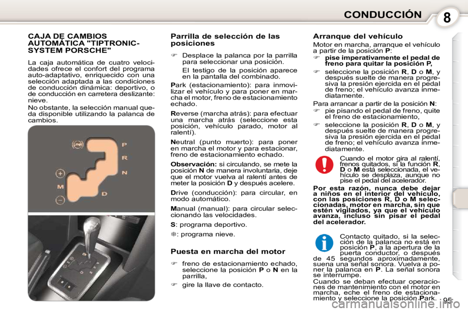 Peugeot 407 2010  Manual del propietario (in Spanish) 8CONDUCCIÓN
95
  Parrilla de selección de las  
posiciones  
   
�    Desplace la palanca por la parrilla 
para seleccionar una posición.  
  El  testigo  de  la  posición  aparece  en la panta