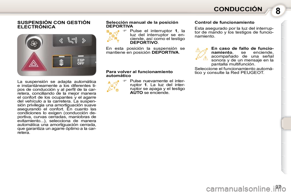 Peugeot 407 2010  Manual del propietario (in Spanish) 8CONDUCCIÓN
97
   
�    Pulse  el  interruptor    1 ,  la 
luz  del  interruptor  se  en- 
ciende, así como el testigo 
 
DEPORTIVO  .  
   
�    Pulse  nuevamente  el  inter-
ruptor    1 .  L