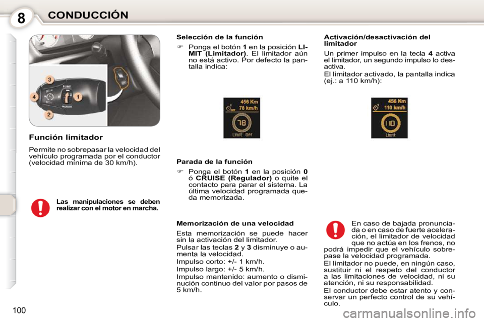 Peugeot 407 2010  Manual del propietario (in Spanish) 8CONDUCCIÓN
100
  Selección de la función  
   
�    Ponga el botón   1  en la posición   LI-
MIT  (Limitador)  .  El  limitador  aún 
no está activo. Por defecto la pan- 
talla indica:   
 