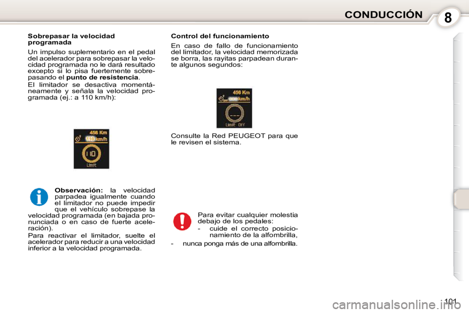 Peugeot 407 2010  Manual del propietario (in Spanish) 8CONDUCCIÓN
101
  Sobrepasar la velocidad  
programada  
 Un  impulso  suplementario  en  el  pedal  
del acelerador para sobrepasar la velo-
cidad programada no le dará resultado 
excepto  si  lo  