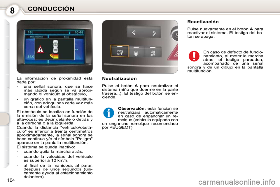 Peugeot 407 2010  Manual del propietario (in Spanish) 8CONDUCCIÓN
104
  Neutralización  
 Pulse  el  botón   A   para  neutralizar  el 
sistema (niño que duerme en la parte  
trasera...).  El  testigo  del  botón  se  en-
ciende. 
  
Observación:  