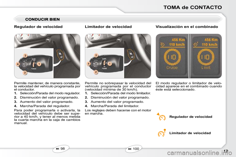 Peugeot 407 2010  Manual del propietario (in Spanish) TOMA de CONTACTO
 Permite mantener, de manera constante,  
la velocidad del vehículo programada por 
el conductor.  
   
1.   
Selección/Parada del modo regulador. 
  
2.    Disminución del valor p
