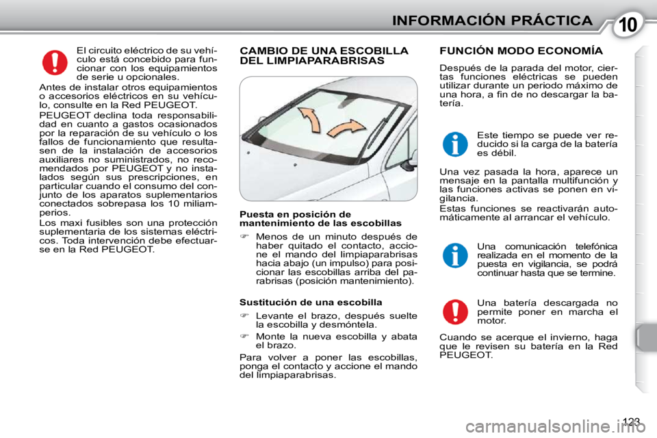 Peugeot 407 2010  Manual del propietario (in Spanish) 1010INFORMACIÓN PRÁCTICA
123
 El circuito eléctrico de su vehí- 
culo está concebido para fun-
cionar  con  los  equipamientos 
de serie u opcionales. 
 Antes de instalar otros equipamientos 
o  